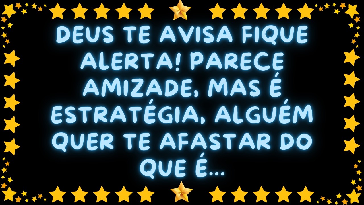 DEUS TE AVISA FIQUE ALERTA! PARECE AMIZADE, MAS É ESTRATÉGIA, ALGUÉM QUER TE AFASTAR DO QUE É...