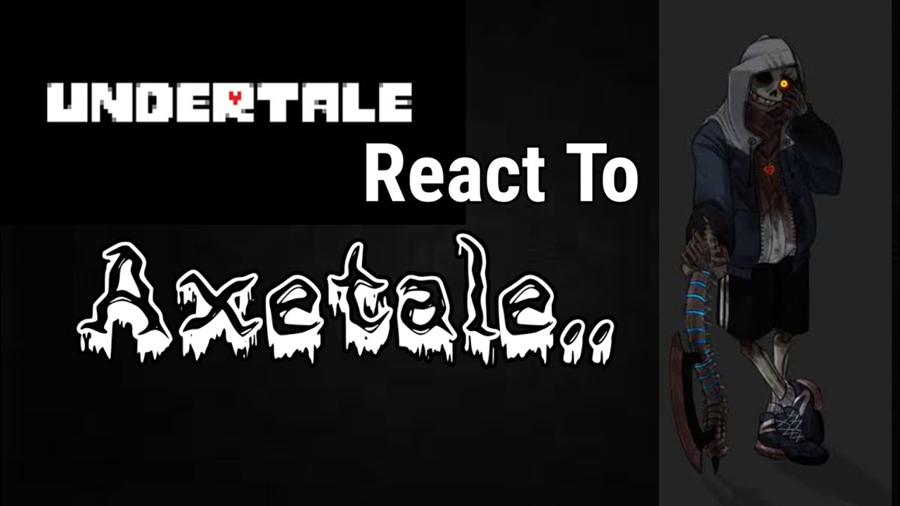 Undertale react to axetale (drama)