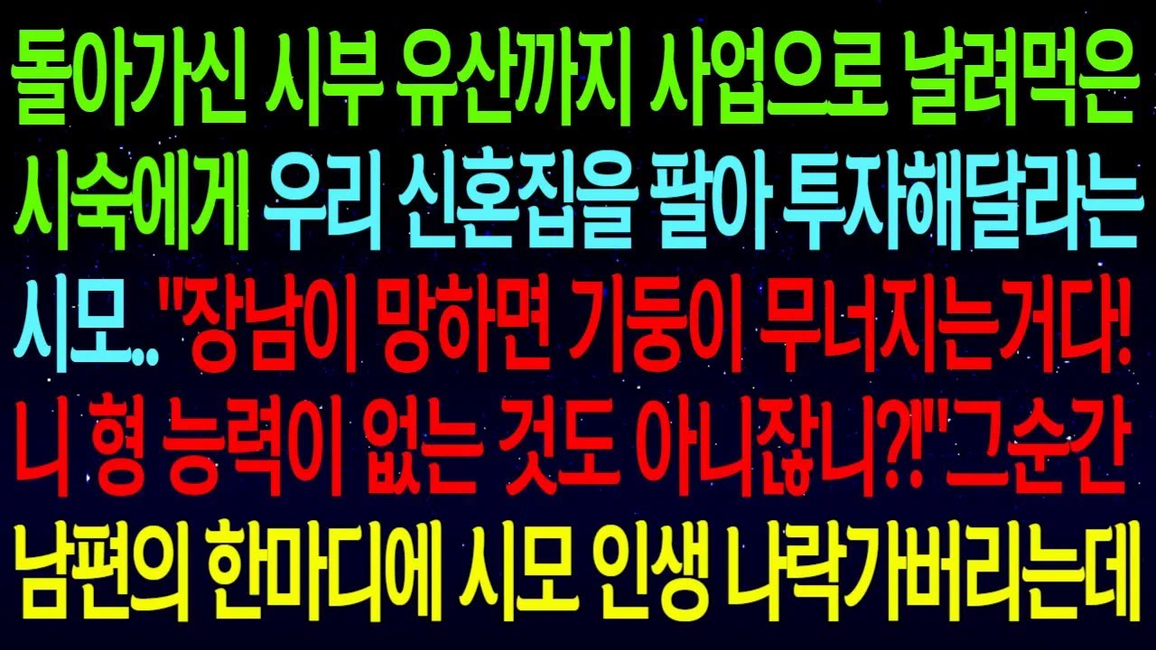 돌아가신 시부 유산까지 사업으로 날려먹은 시숙에게 우리 신혼집을 팔아 투자해달라는 시모..