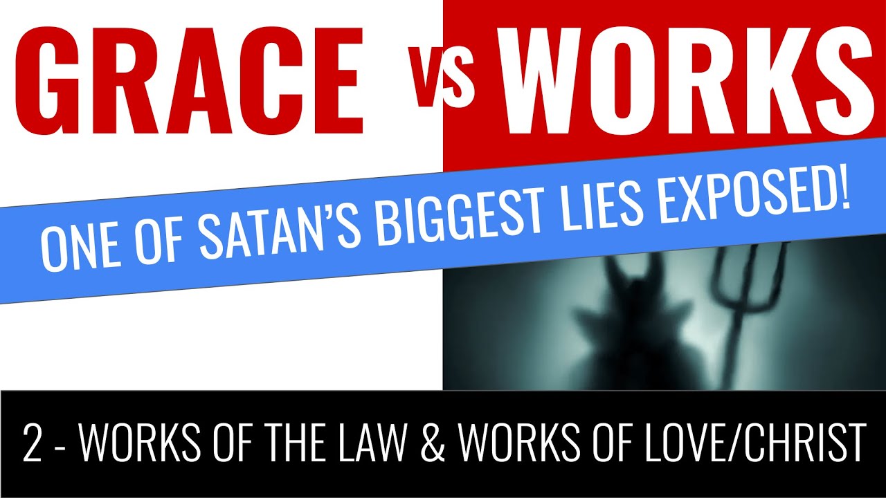 Works of the law & works of love/Christ - one of Satan's biggest lies exposed (Grace vs Works #2)