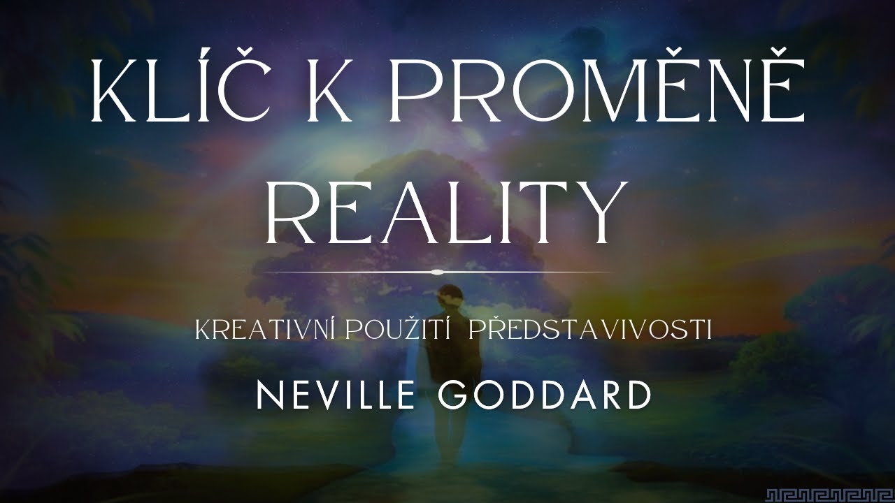 Klíč k proměně reality * Kreativní použití představivost * Neville Goddard