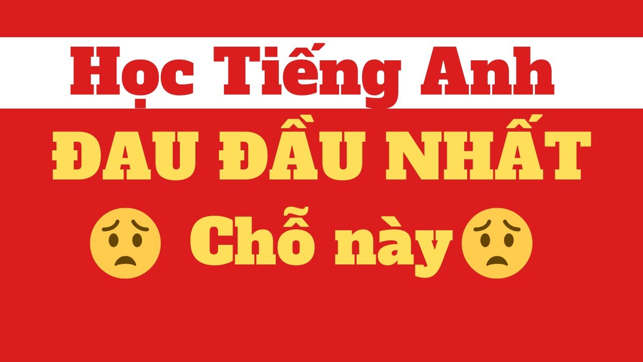 10 từ gây rối não hàng triệu người mới học Tiếng Anh - Xem xong không cần hỏi thêm