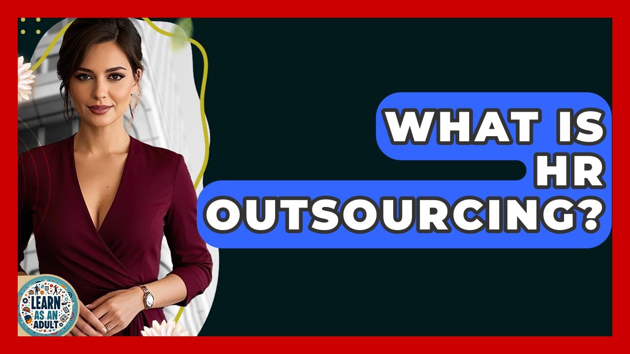 What Is HR Outsourcing? - Learn As An Adult