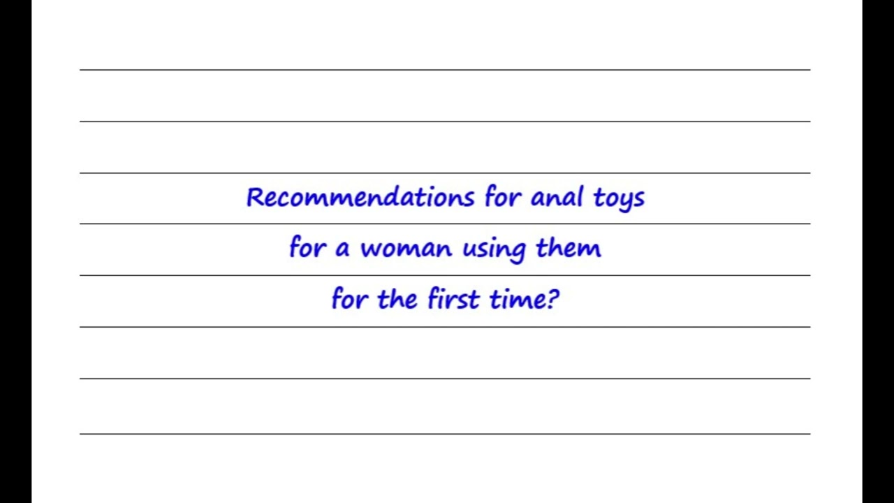 Recommendations For Anal Toys For A Woman Using Them For The First Time?
