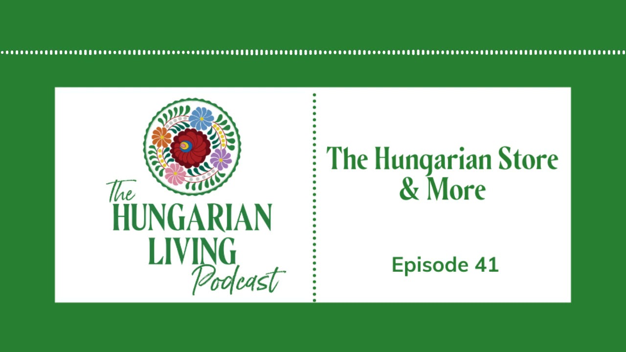 The Hungarian Store and more | Hungarian Living Ep. 41