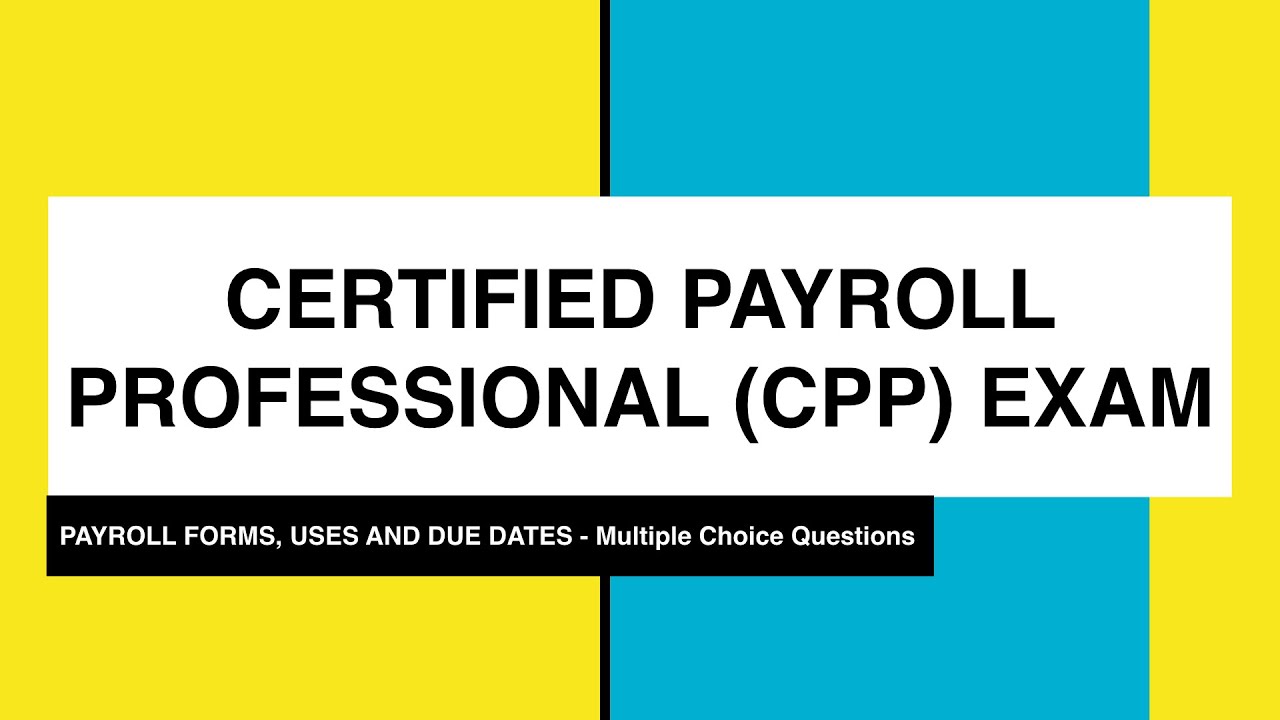 CPP exam - Payroll Forms, use and due dates - Multiple Choice Practice Questions