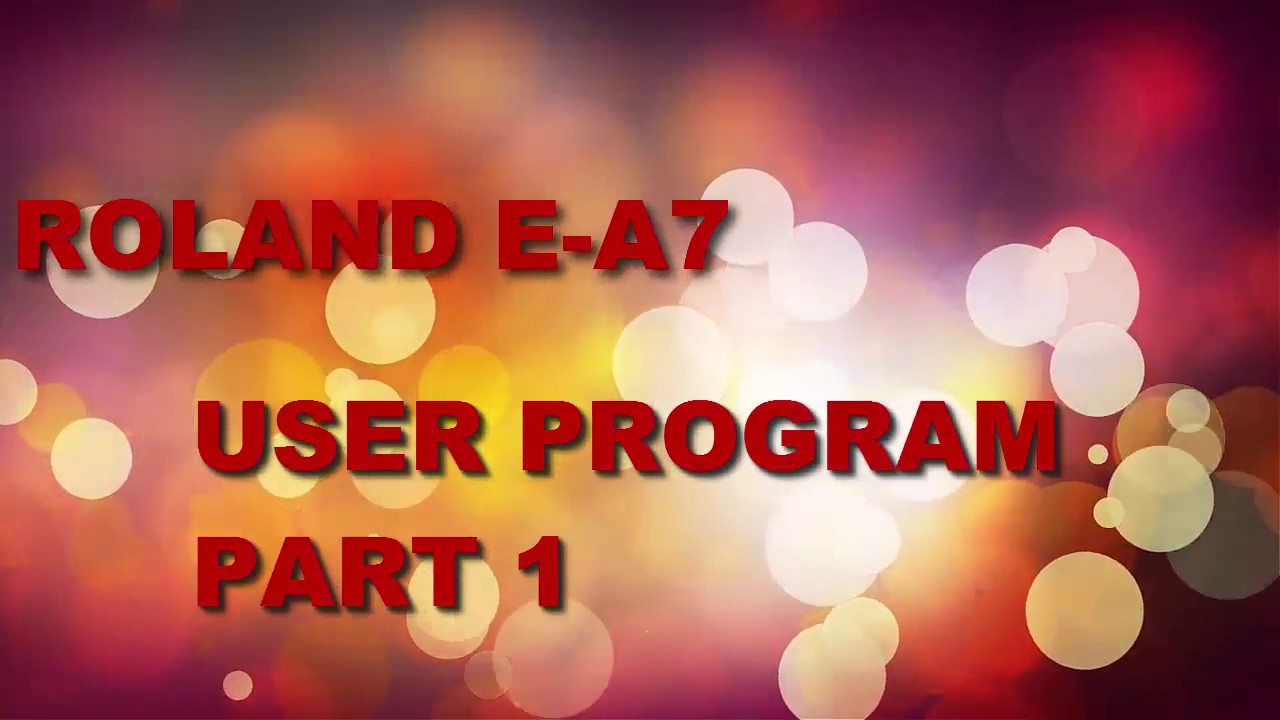 ROLAND E-A7 - USER PROGRAM PART 1