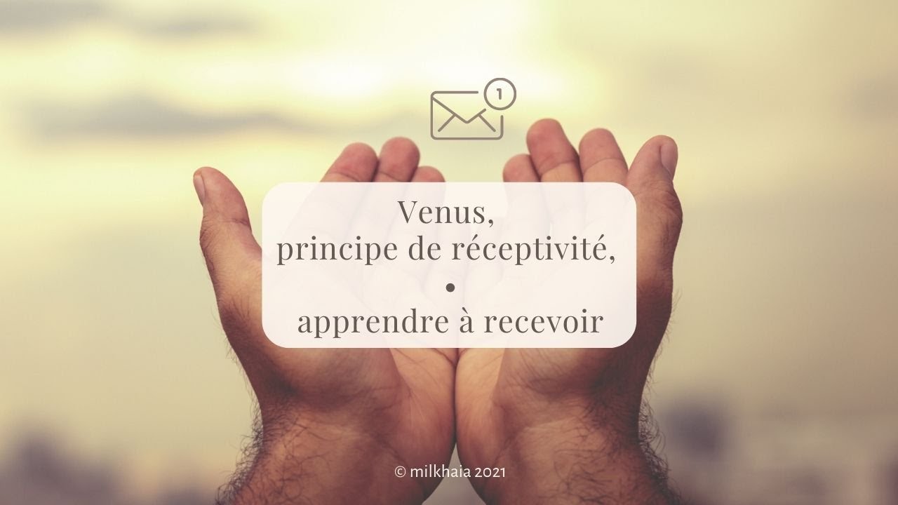 ✨ Milkhaia | Venus, principe de réceptivité • apprendre à recevoir