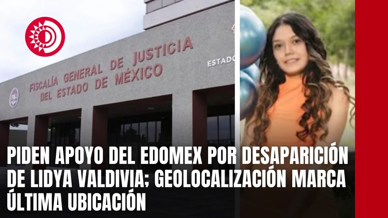 Piden apoyo del Edomex por desaparici&oacute;n de Lidya Valdivia; geolocalizaci&oacute;n marca &uacute;ltima ubicaci&oacute;n