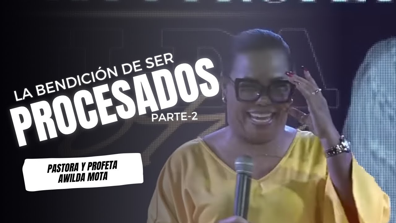 LA BENDICIÓN DE SER PROCESADOS - parte 2 - Pastora y Profeta Awilda Mota