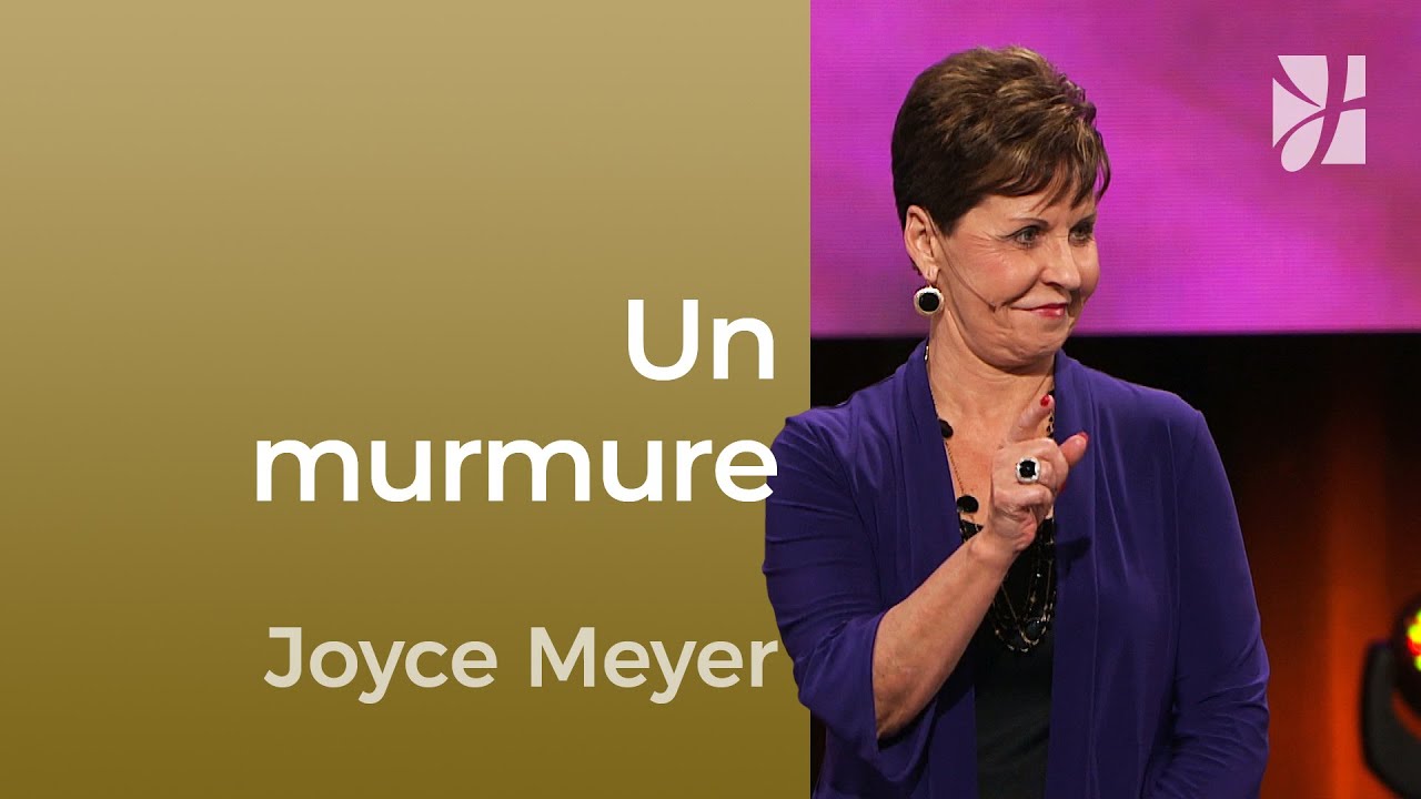 Un murmure - Avez-vous un murmure au coeur ? - Joyce Meyer - Maîtriser mes pensées