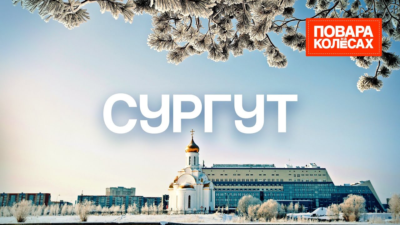 Сургут &mdash; город нефти и аутентичных блюд | &laquo;Повара на колёсах&raquo;