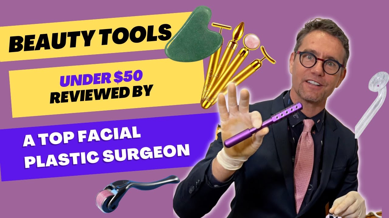 BEAUTY TOOLS UNDER $50 REVIEWED BY A TOP FACIAL PLASTIC SURGEON