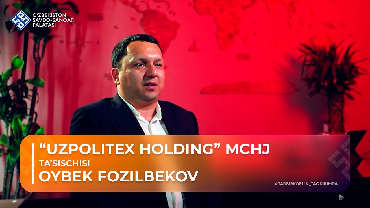TADBIRKORLIK TAQDIRIMDA: Oybek Fozilbekov, “UZPOLITEX HOLDING” MCHJ ta’sischisi