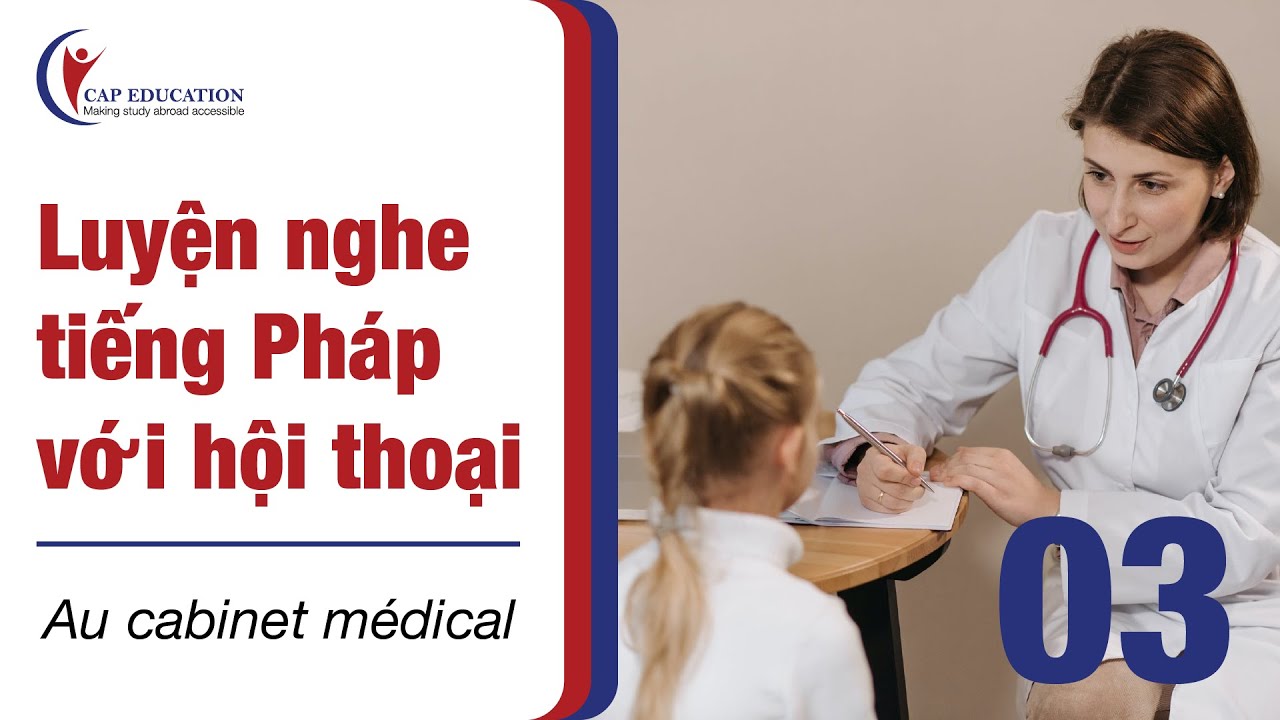 Luyện Nghe Tiếng Pháp Với Hội Thoại - Số 03 - Au Cabinet Médical | CAP FRANCE