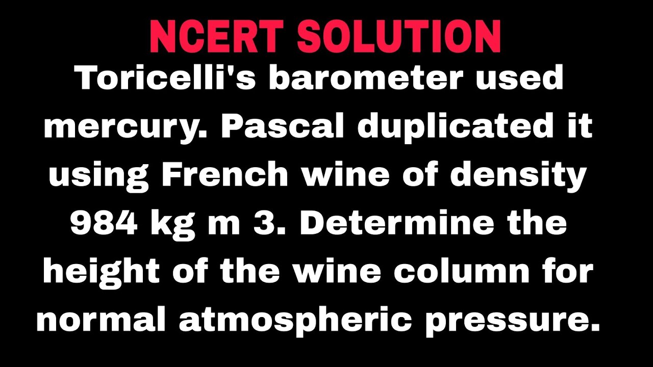 Toricelli's barometer used mercury. Pascal duplicated it using French wine of density 984 kg m 3. De