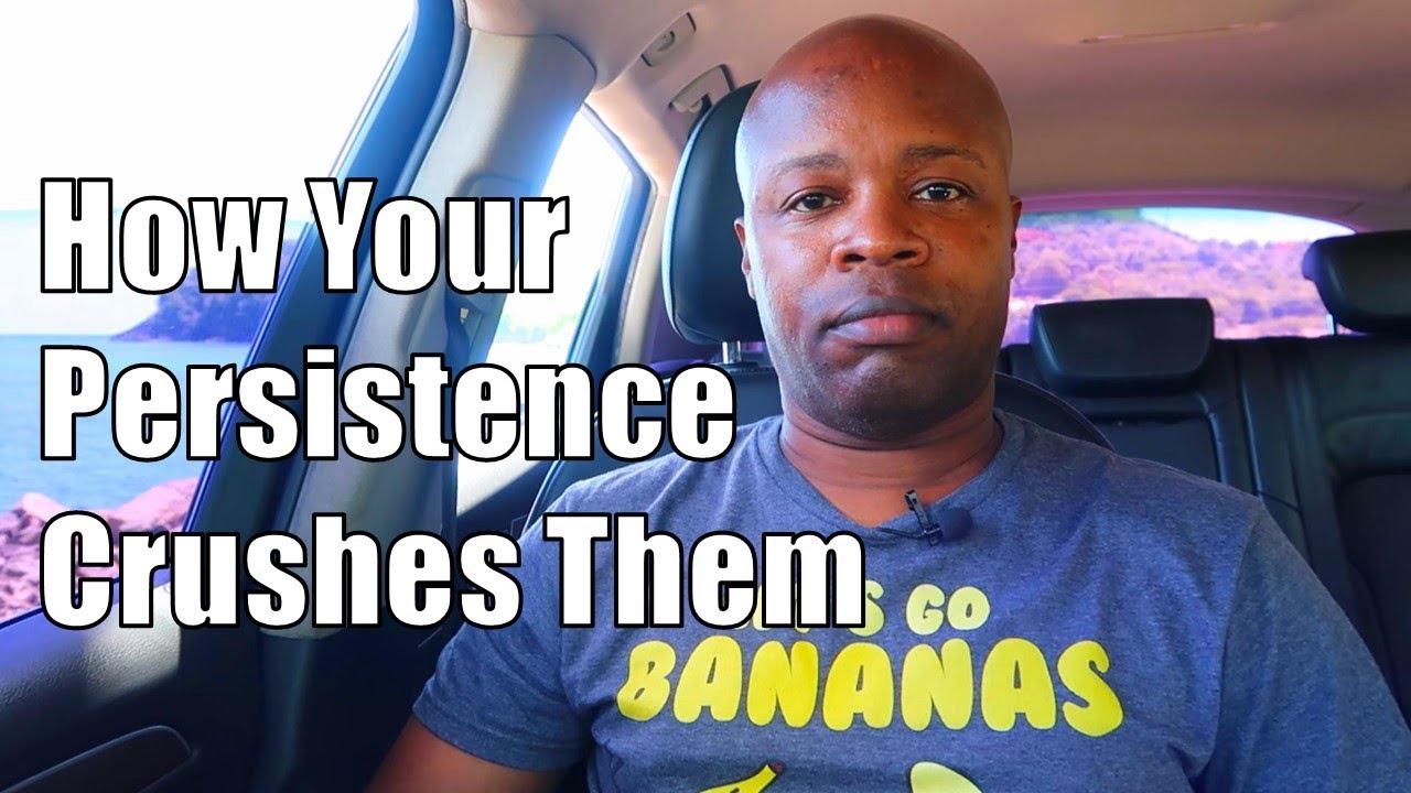 You're Persistent, You Refuse To Give Up and It Crushes Them