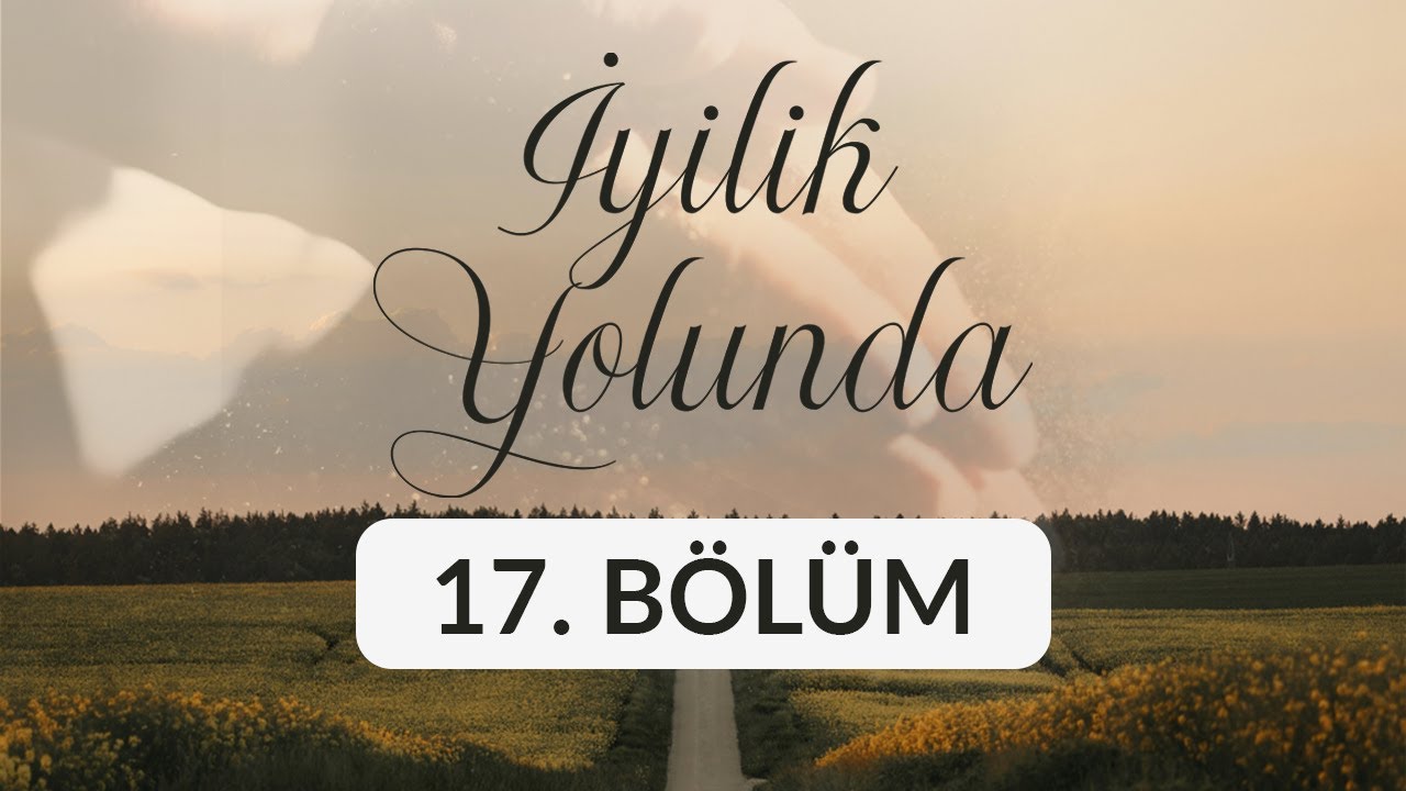 Necmettin Erbakan Akyüz - İyilik Yolunda 17. Bölüm