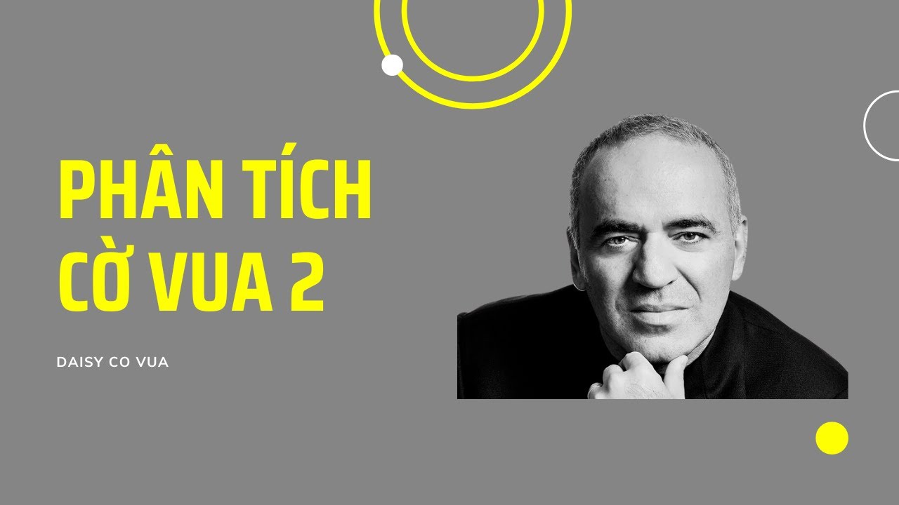 Học cách tấn công thông qua ván đấu Garry Kasparov vs Veselin Topalov