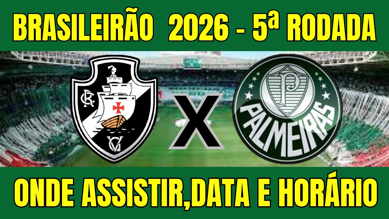 VASCO X PALMEIRAS BRASILEIR&Atilde;O 2026 - ONDE ASSISTIR E HOR&Aacute;RIO DO JOGO - 5&ordf; RODADA 