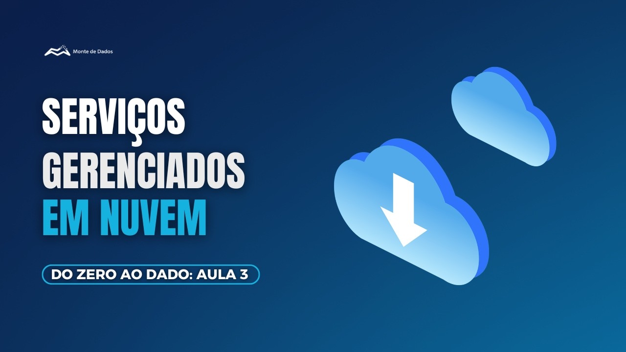 Do Zero ao Dado |  Aula 3: Serviços Gerenciados em Nuvem