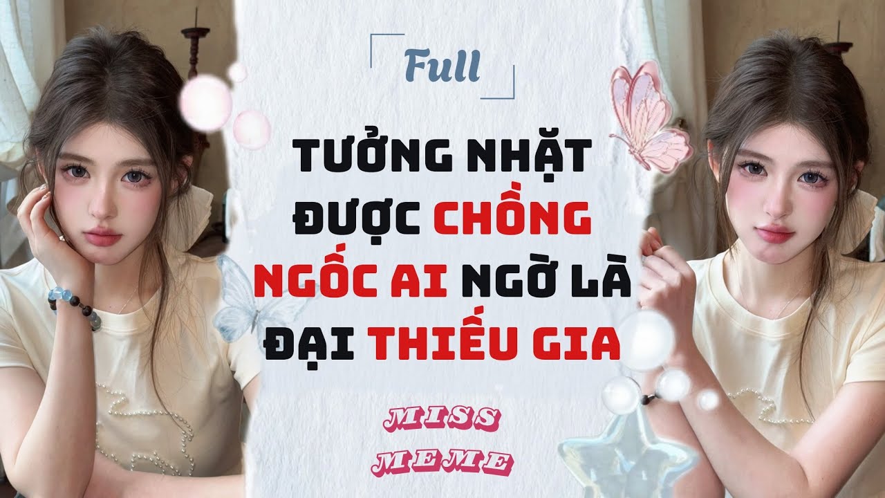 FULL AUDIO | TƯỞNG NHẶT ĐƯỢC CHỒNG NGỐC AI NGỜ LÀ ĐẠI THIẾU GIA | MISS MEME