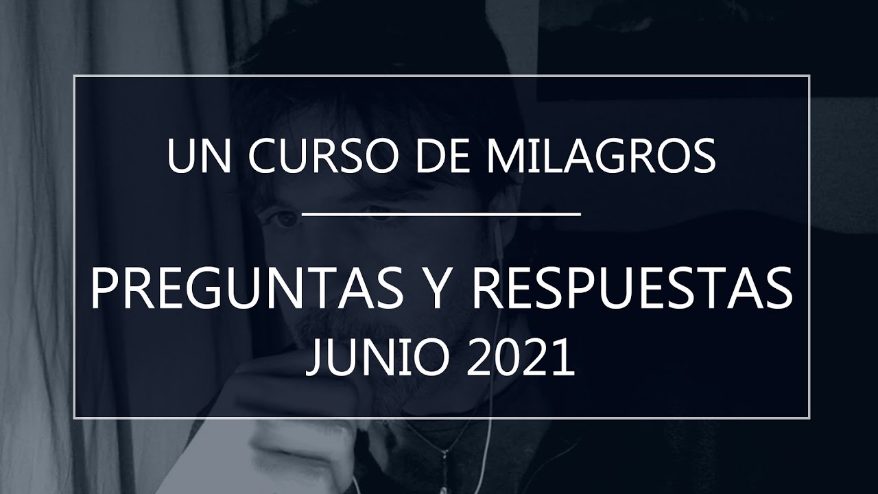 Un Curso de Milagros. Preguntas y respuestas (15-06-21)
