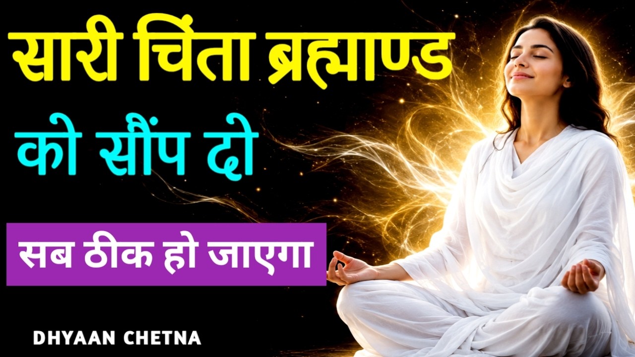 सारी चिंता ब्रह्माण्ड को सौंप दें। सब ठीक हो जाएगा। #DhyaanChetna