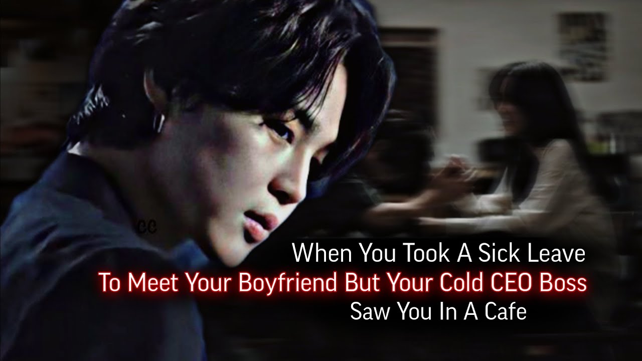 When You Took A Sick Leave To Meet Your Boyfriend But Your Cold CEO Boss Saw You In Cafe | Jimin ff