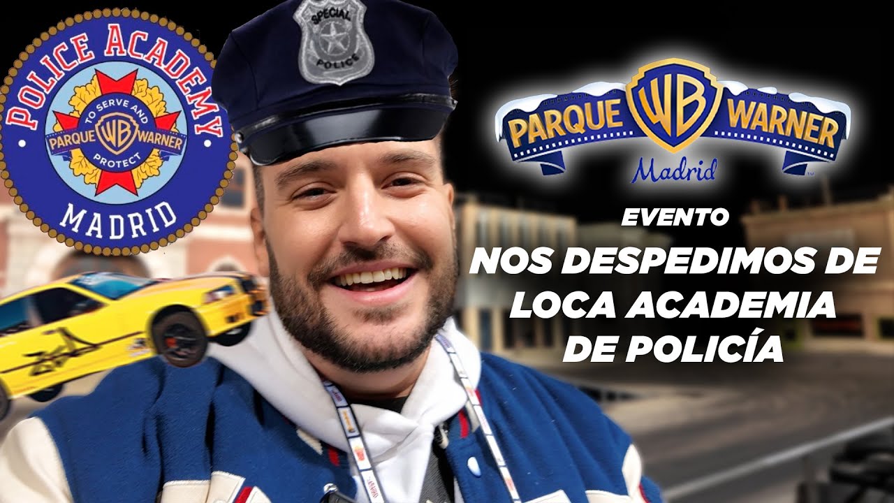 🚓 NOS DESPEDIMOS DE LOCA ACADEMIA DE POLICÍA 🚨 EVENTO EN PARQUE WARNER MADRID
