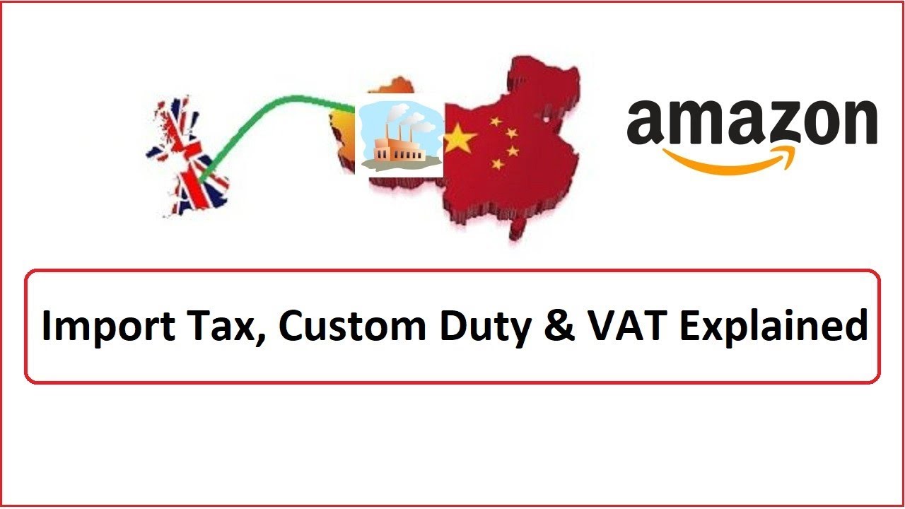 Amazon FBA UK Import Tax, Custom Duty & VAT Explained For Beginners
