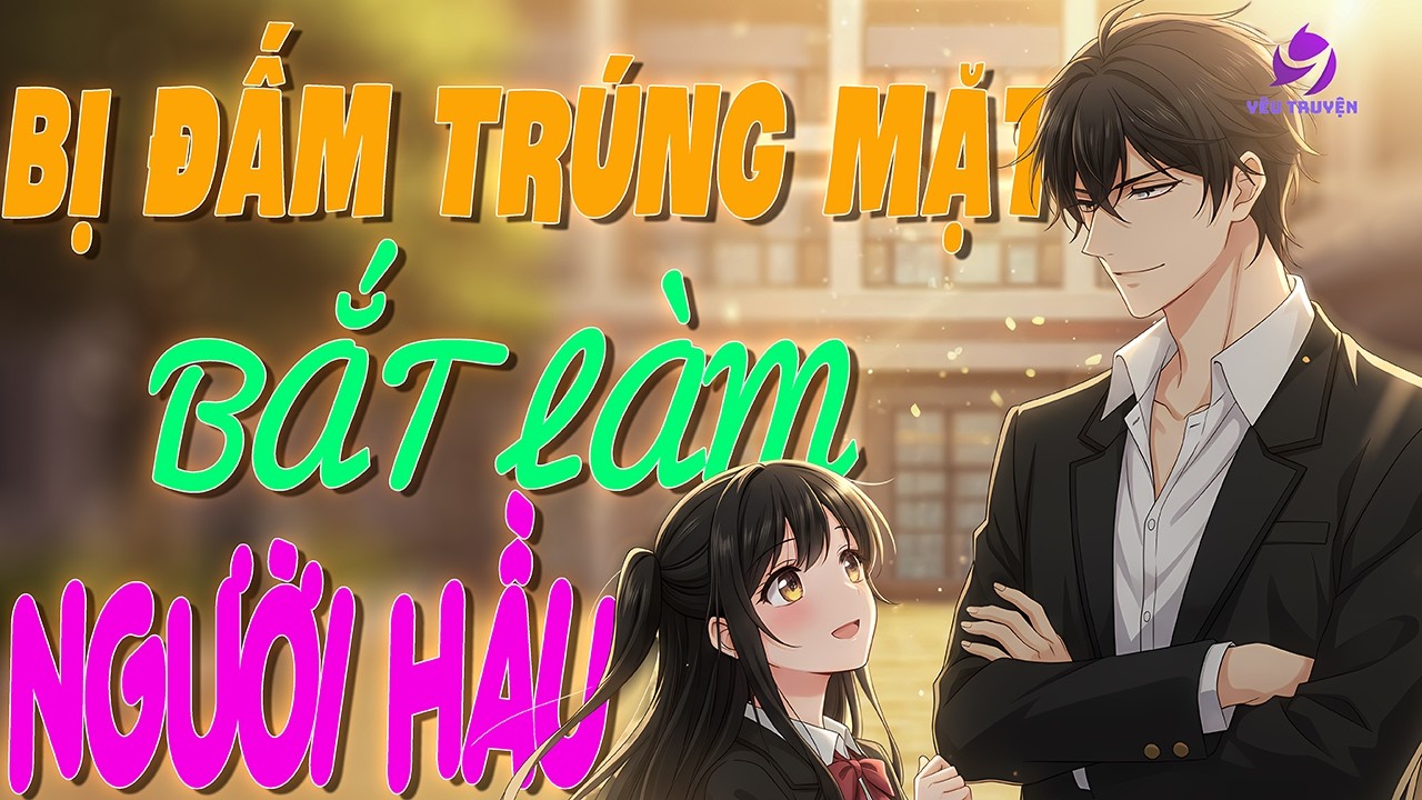 Bị trùm trường đấm trúng mặt, tôi bắt anh làm người hầu | Yêu Truyện