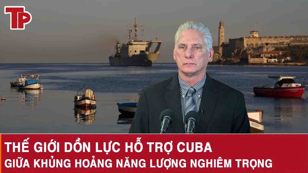 Thế giới dồn lực hỗ trợ Cuba giữa khủng hoảng năng lượng nghiêm trọng