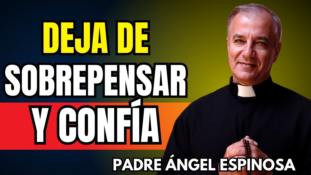 Deja de SOBREPENSAR, conf&iacute;a en DIOS y ACT&Uacute;A   | Padre &Aacute;ngel Espinosa de los Monteros