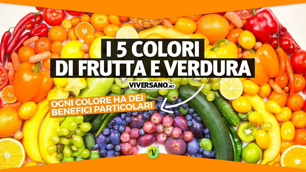 Mangia più COLORI di FRUTTA e VERDURA. Ecco le proprietà i 5 colori || ViverSano.net