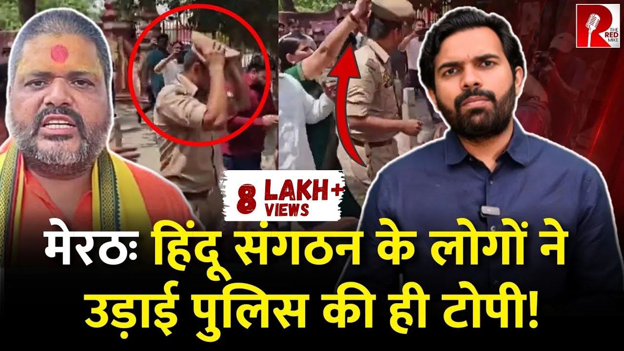 मेरठः पुलिस की ही टोपी उड़ा दी, हिंदू संगठन के लोगों में इतनी हिम्मत कहां से आ रही है?
