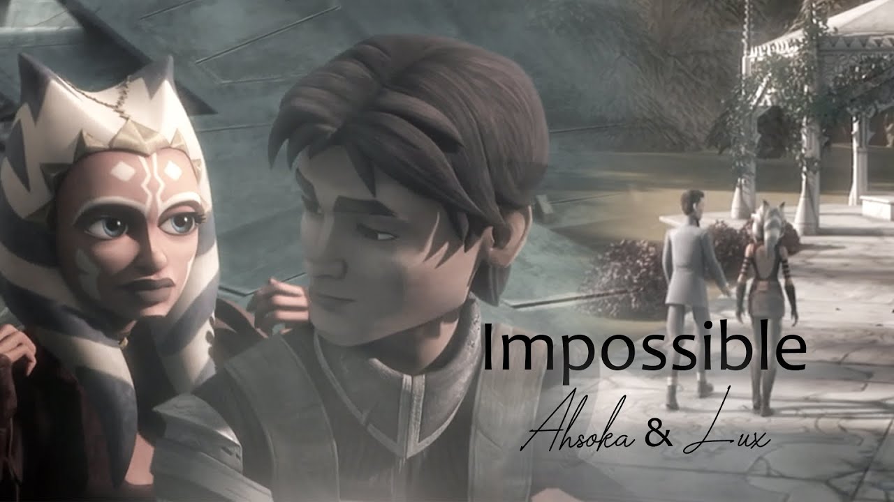Ahsoka & Lux || Impossible