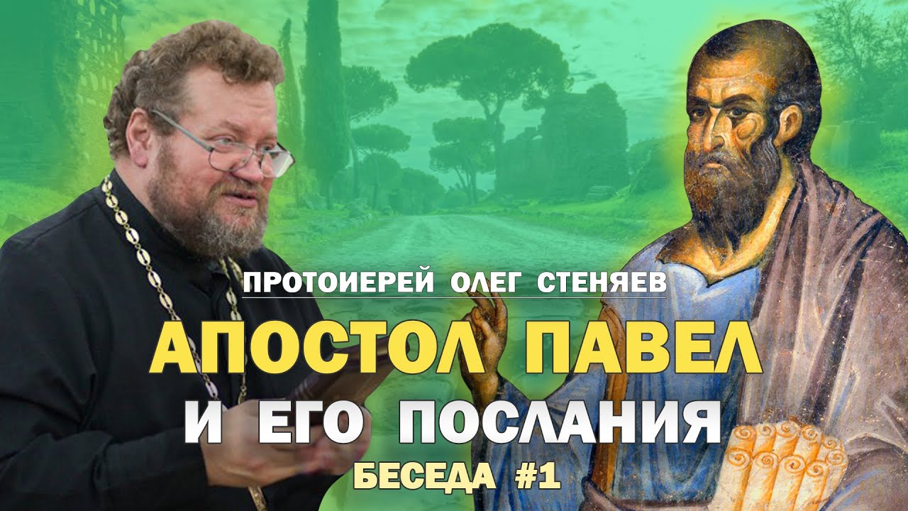 АПОСТОЛ  ПАВЕЛ И ЕГО ПОСЛАНИЯ. Беседа #1. Протоиерей Олег Стеняев