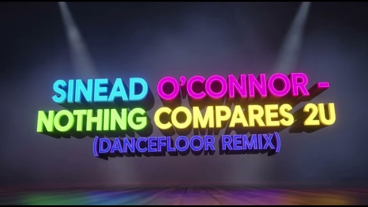 SINEAD O CONNOR-NOTHING COMPARES 2U (DANCEFLOOR REMIX)