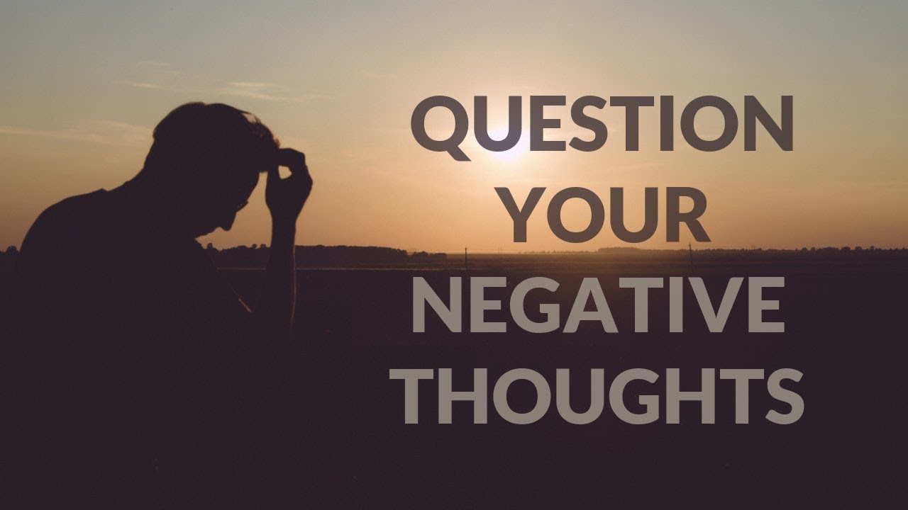 Question Your Negative Thoughts and Beliefs