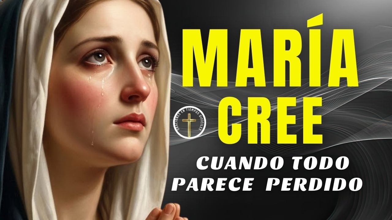 Cuaresma con María: cree cuando todo parece perdido, oración poderosa para sostener la promesa