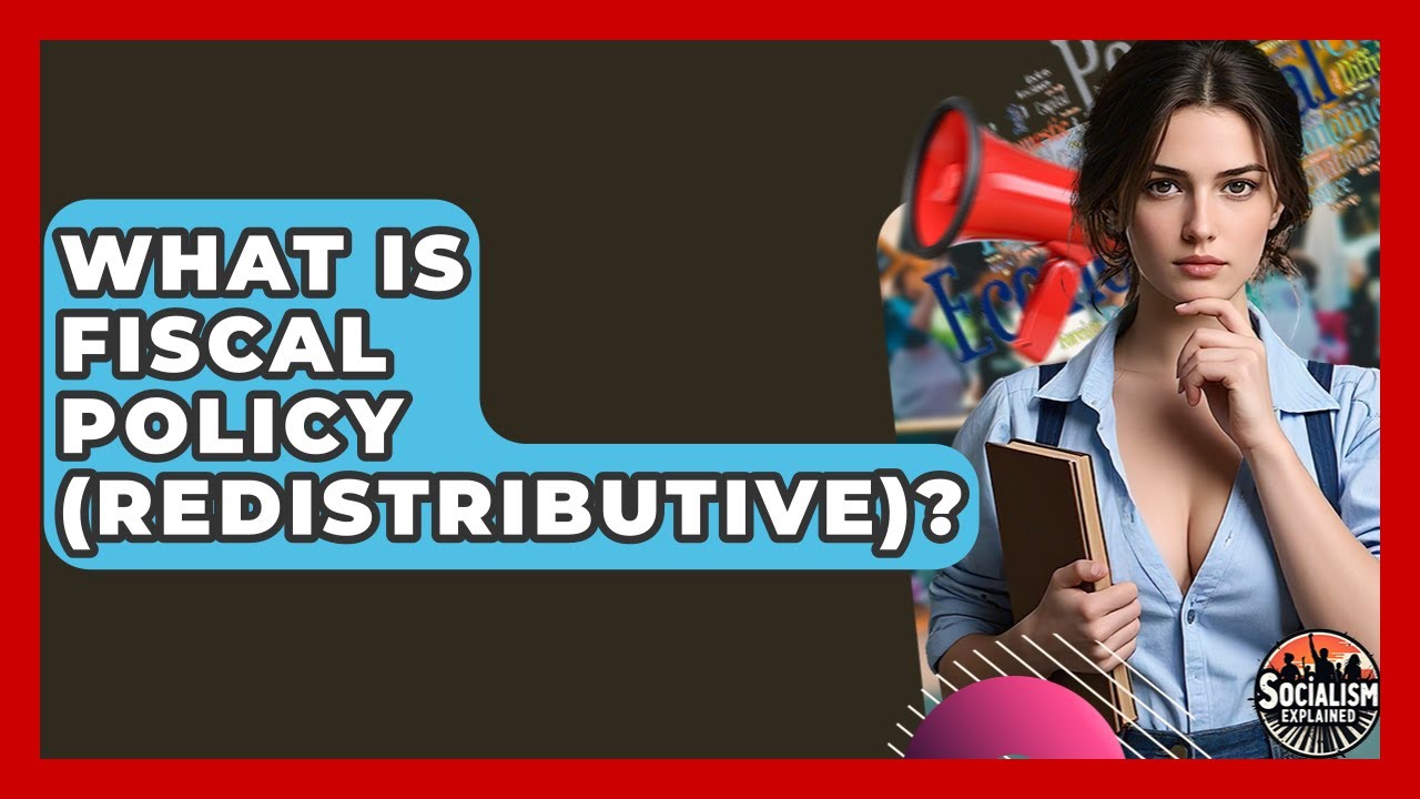What Is Fiscal Policy (Redistributive)? - Socialism Explained