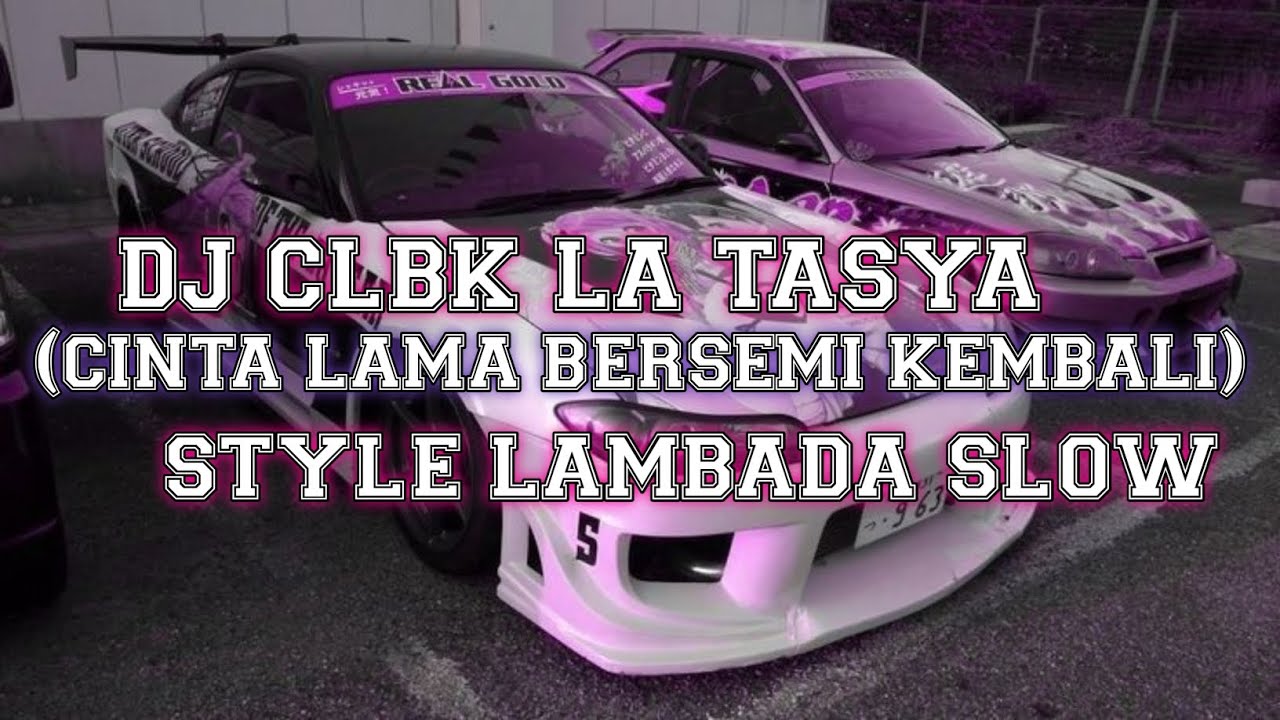 DJ CLBK LA TASYA (CINTA LAMA BERSEMI KEMBALI) SLOWED STYLE LAMBADA VIRAL TIKTOK 