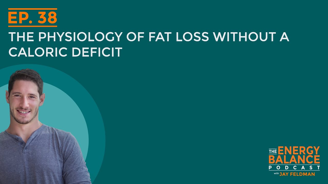 Ep. 38: The Physiology of Fat Loss Without a Caloric Deficit