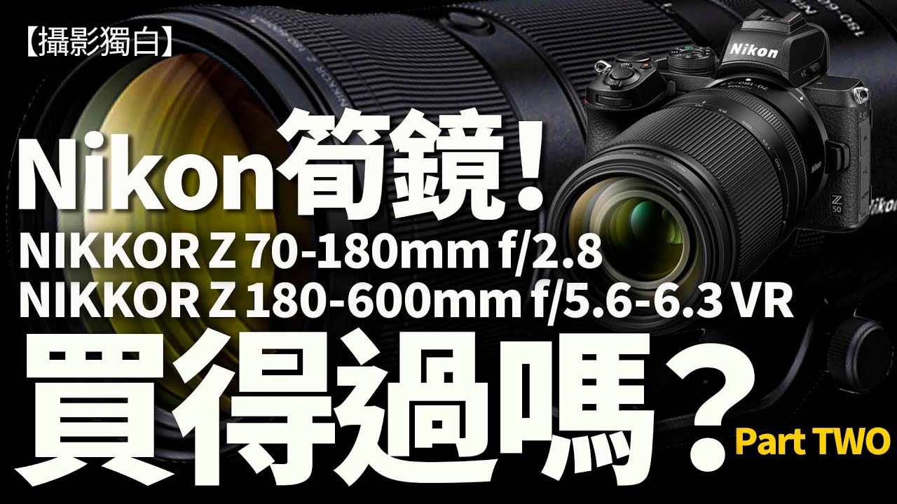 【CC字幕】【下集】Nikon兩支遠攝變焦筍鏡！180-600mm/5.6-6.3VR 70-180mm/2.8同時推出，平玩Nikkor Z 遠攝Zoom Part TWO