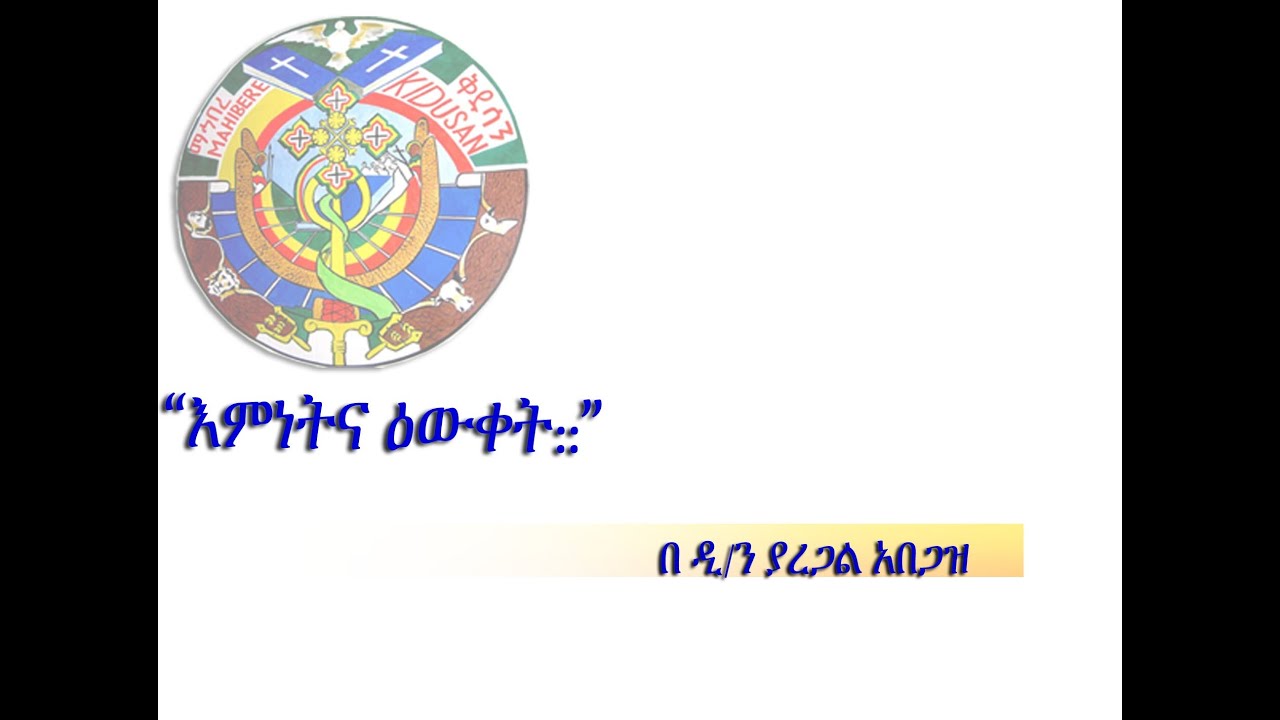 እምነትና ዕውቀት- በዲ/ን ያረጋል አበጋዝ