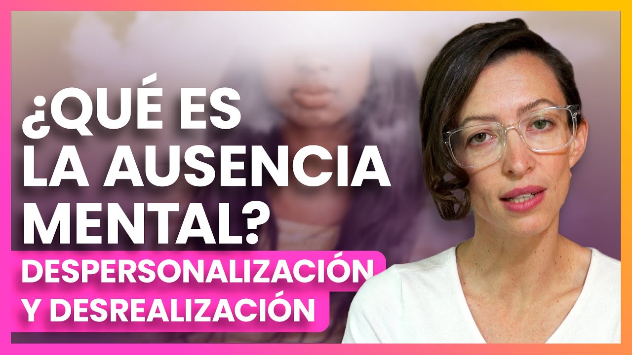 ¿Qué es la Ausencia Mental? Despersonalización y Desrealización 🧠