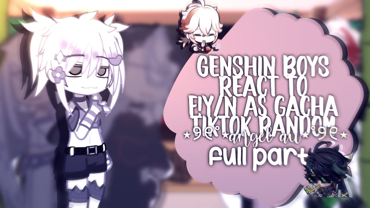 Genshin boys react to f!y/n as gacha tiktok random !!FULL PART!!