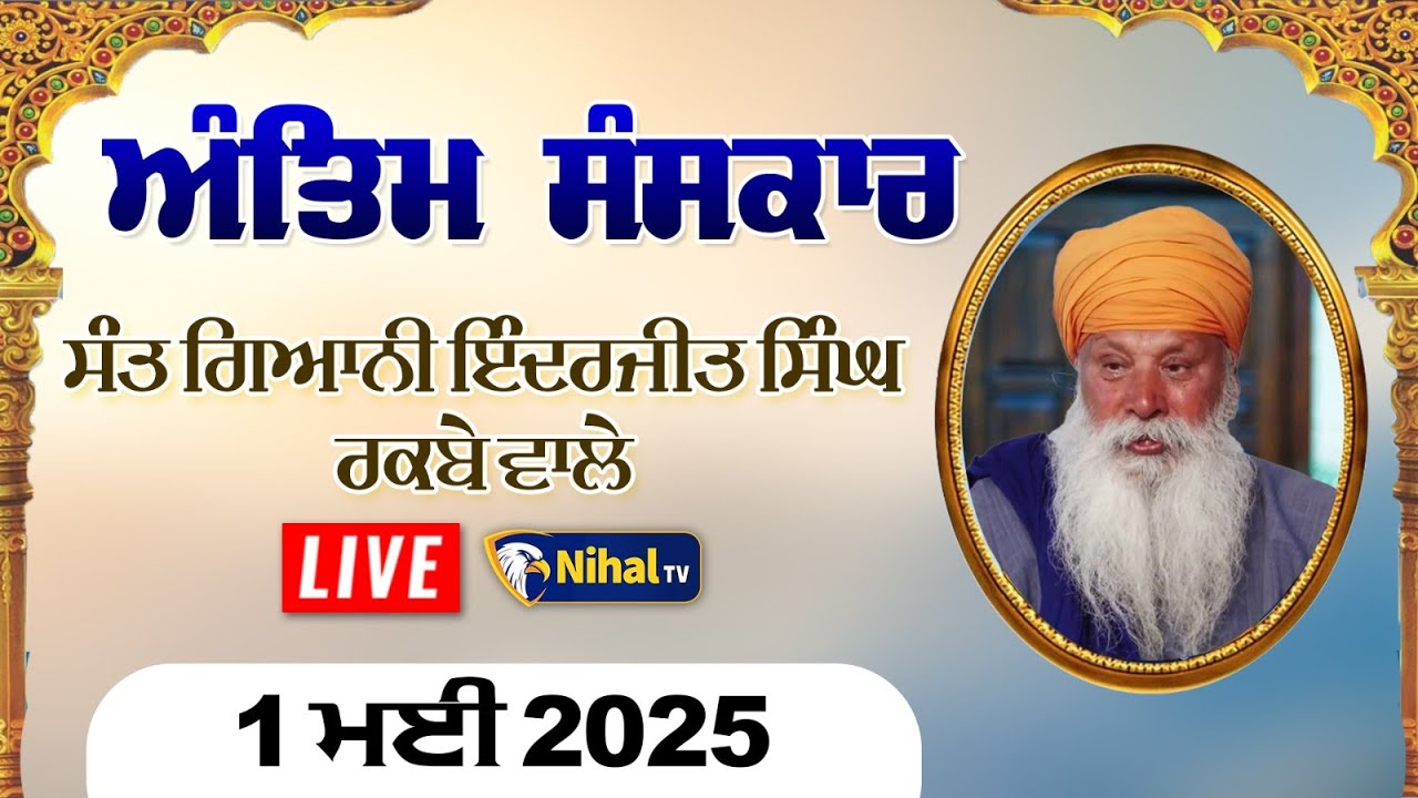 Live Antim Sanskar Sant Giani Inderjeet Singh Raqbe Wale | ਸੰਤ ਗਿਆਨੀ ਇੰਦਰਜੀਤ ਸਿੰਘ ਜੀ ਰਕਬੇ ਵਾਲੇ