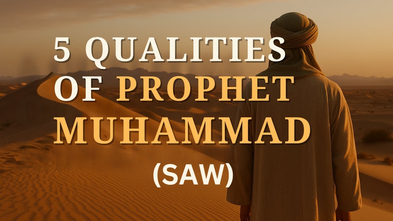 5 Qualities of Prophet Muhammad (SAW) |  Timeless Islamic Character